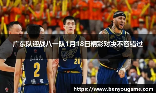 广东队迎战八一队1月18日精彩对决不容错过